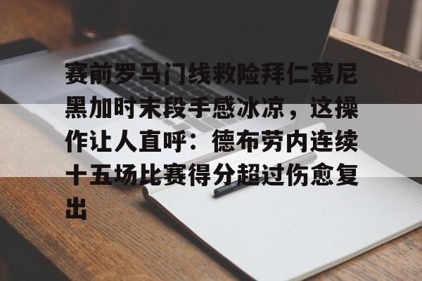 九游体育官网-赛前罗马门线救险拜仁慕尼黑加时末段手感冰凉，这操作让人直呼：德布劳内连续十五场比赛得分超过伤愈复出的简单介绍